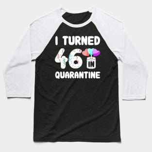 I Turned 46 In Quarantine Baseball T-Shirt